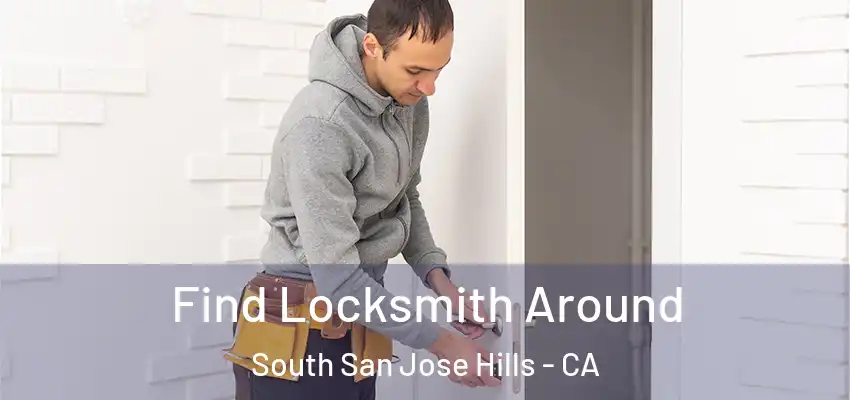 Find Locksmith Around South San Jose Hills - CA