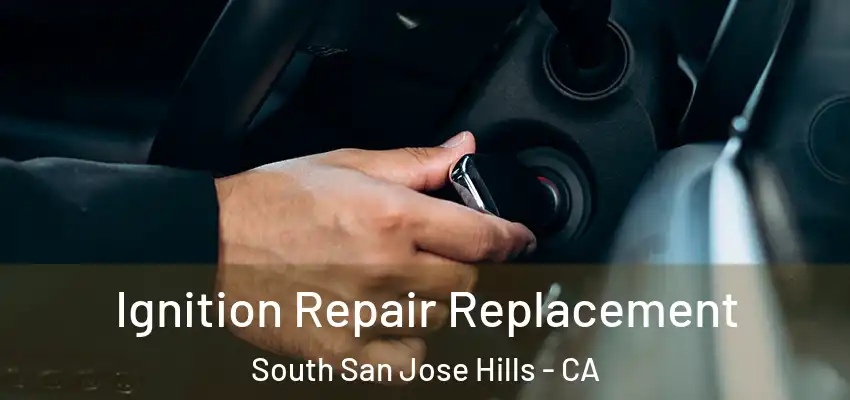  Ignition Repair Replacement South San Jose Hills - CA